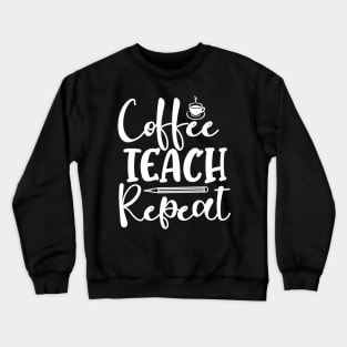 Coffee Teach Repeat Coffee Lover Teacher Crewneck Sweatshirt